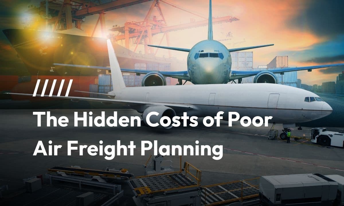 The Hidden Costs of Poor Air Freight Planning