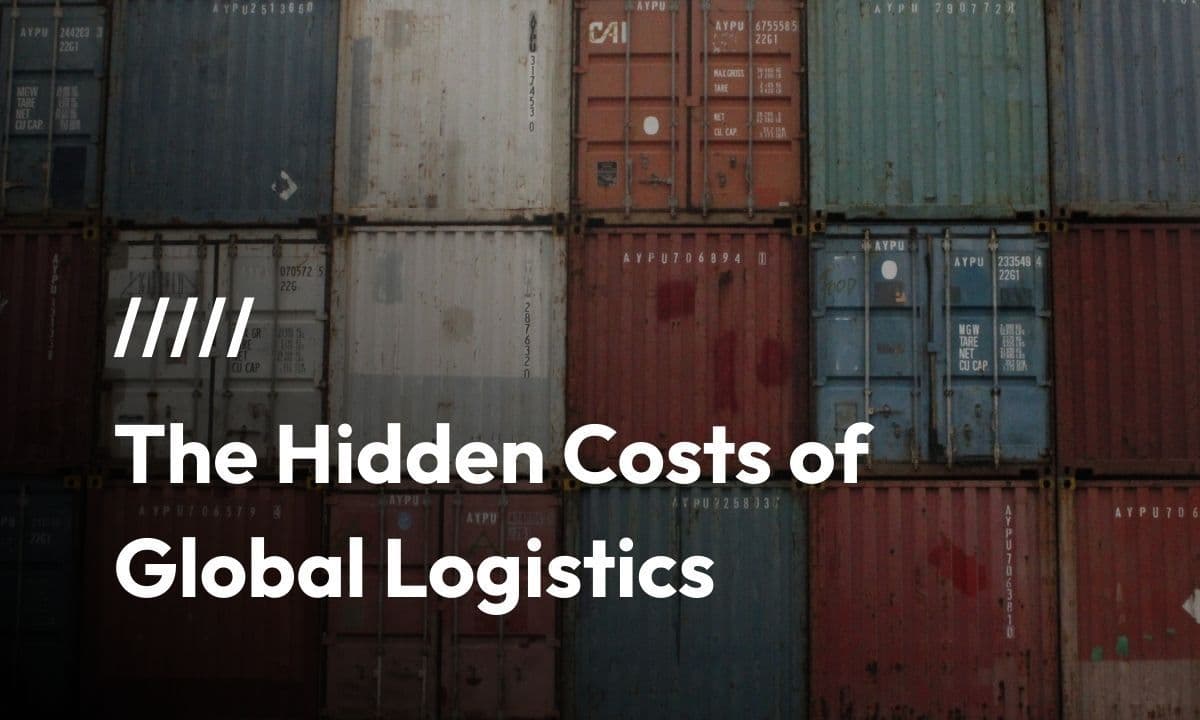 The Hidden Costs of Global Logistics—and How to Avoid Them
