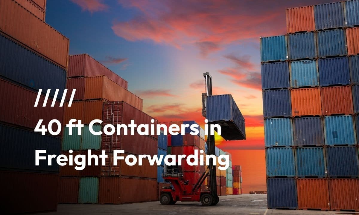 40 ft Containers in Freight Forwarding
