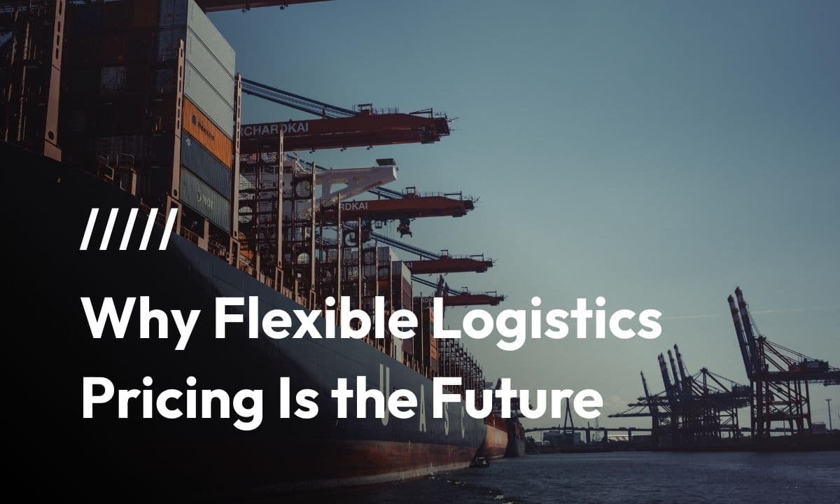 From Chaos to Clarity: Why Flexible Logistics Pricing Is the Future